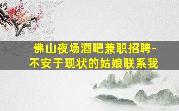 佛山夜场酒吧兼职招聘-不安于现状的姑娘联系我